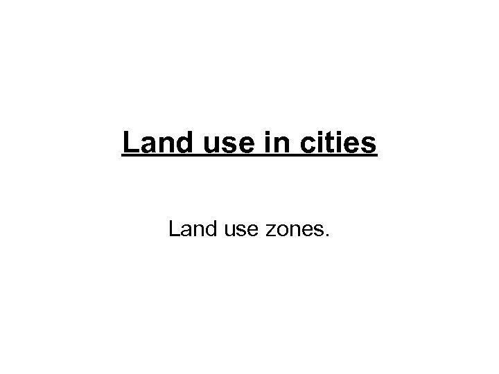 Land use in cities Land use zones. 