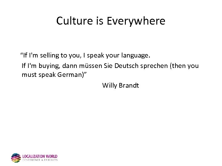 Culture is Everywhere “If I'm selling to you, I speak your language. If I'm
