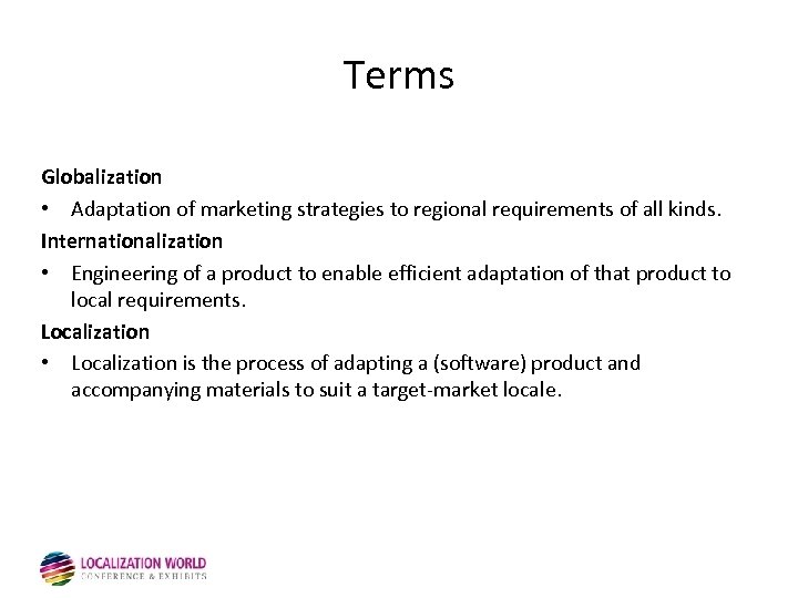 Terms Globalization • Adaptation of marketing strategies to regional requirements of all kinds. Internationalization