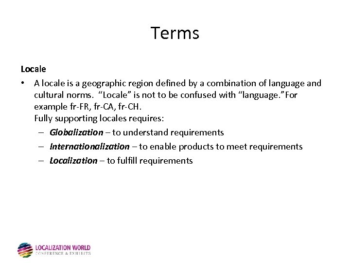 Terms Locale • A locale is a geographic region defined by a combination of