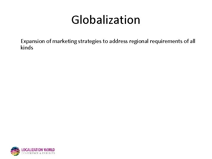 Globalization Expansion of marketing strategies to address regional requirements of all kinds 