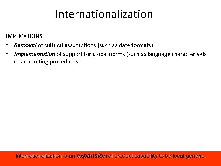 Internationalization IMPLICATIONS: • Removal of cultural assumptions (such as date formats) • Implementation of