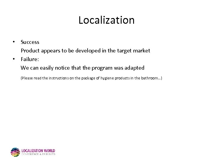 Localization • Success Product appears to be developed in the target market • Failure: