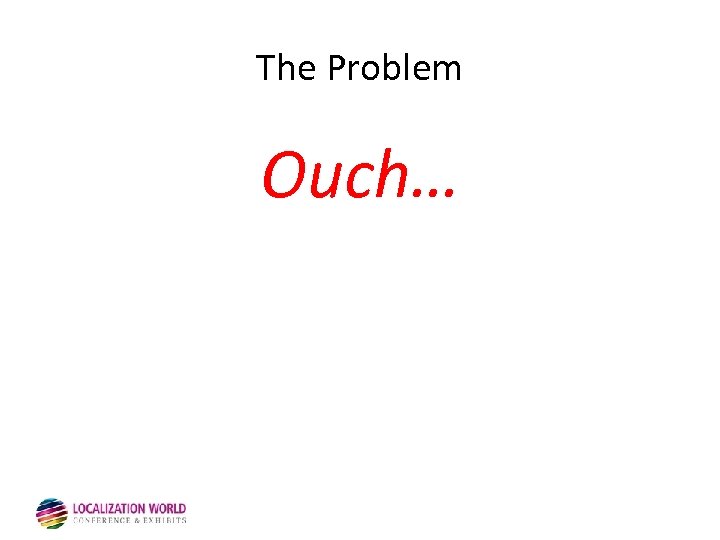 The Problem Ouch… 