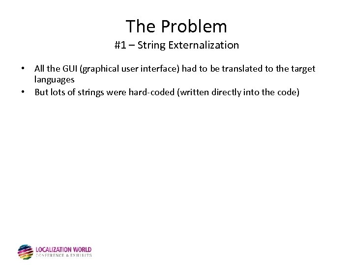 The Problem #1 – String Externalization • All the GUI (graphical user interface) had