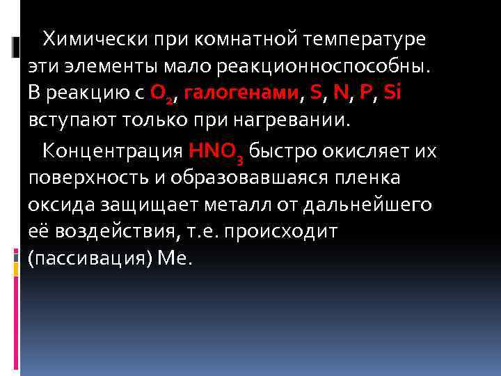 Химически при комнатной температуре эти элементы мало реакционноспособны. В реакцию с O 2, галогенами,