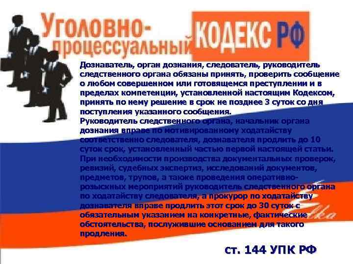 Дознаватель, орган дознания, следователь, руководитель следственного органа обязаны принять, проверить сообщение о любом совершенном