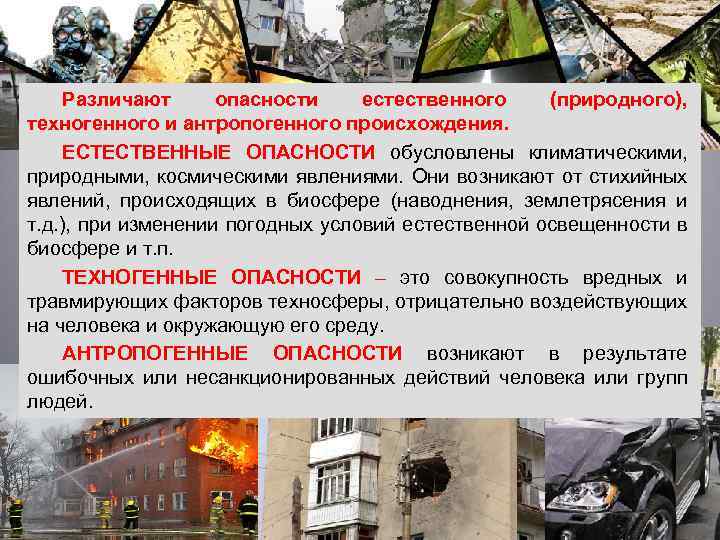 Различают опасности естественного (природного), техногенного и антропогенного происхождения. ЕСТЕСТВЕННЫЕ ОПАСНОСТИ обусловлены климатическими, природными, космическими