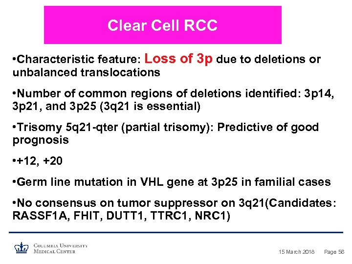 Clear Cell RCC • Characteristic feature: Loss of 3 p due to deletions or