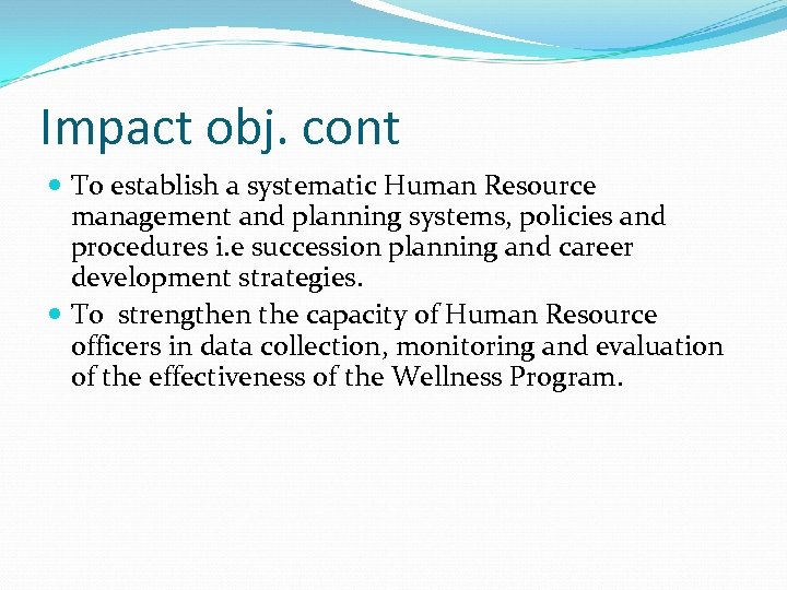 Impact obj. cont To establish a systematic Human Resource management and planning systems, policies