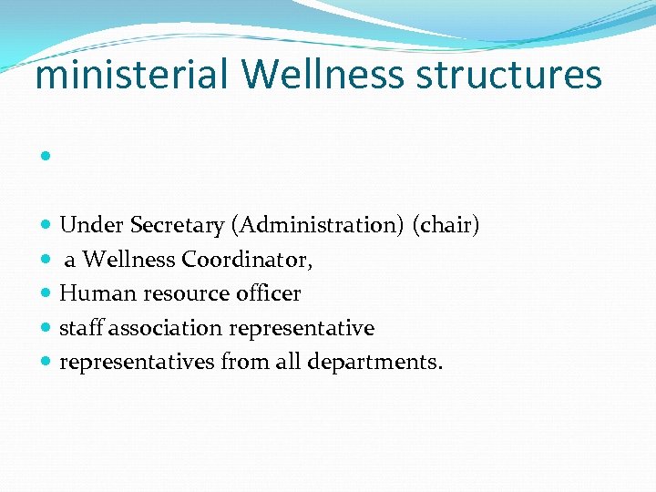 ministerial Wellness structures Under Secretary (Administration) (chair) a Wellness Coordinator, Human resource officer staff