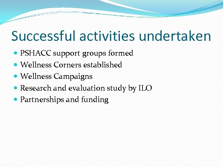Successful activities undertaken PSHACC support groups formed Wellness Corners established Wellness Campaigns Research and