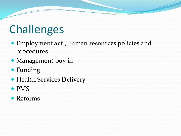 Challenges Employment act , Human resources policies and procedures Management buy in Funding Health