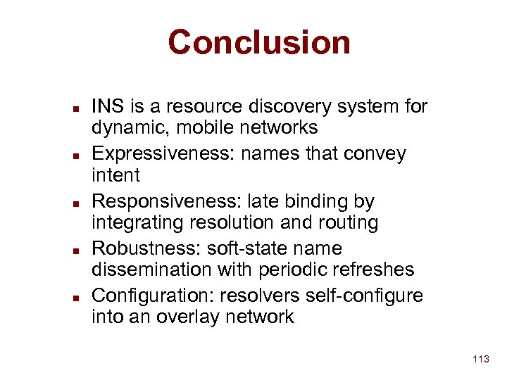 Conclusion n n INS is a resource discovery system for dynamic, mobile networks Expressiveness: