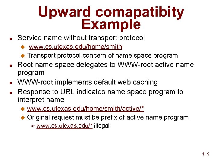 Upward comapatibity Example n Service name without transport protocol www. cs. utexas. edu/home/smith u