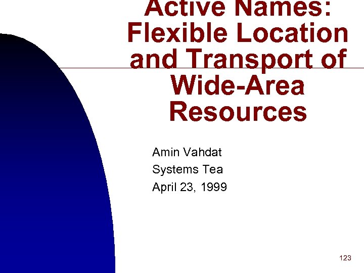 Active Names: Flexible Location and Transport of Wide-Area Resources Amin Vahdat Systems Tea April