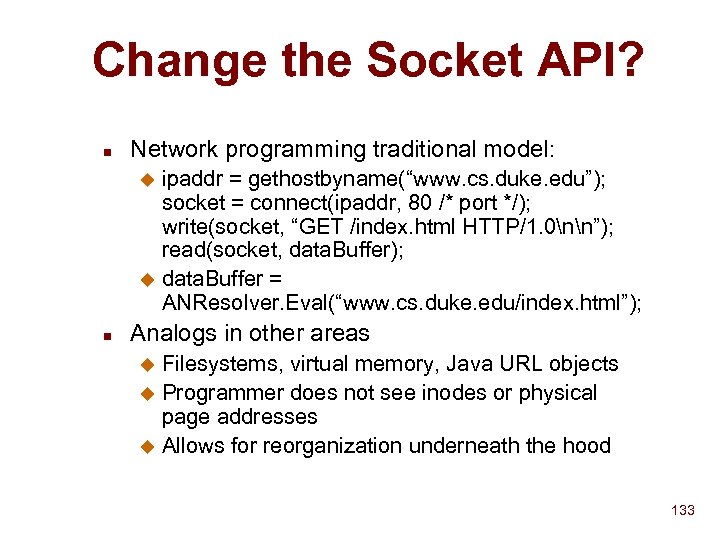 Change the Socket API? n Network programming traditional model: ipaddr = gethostbyname(“www. cs. duke.
