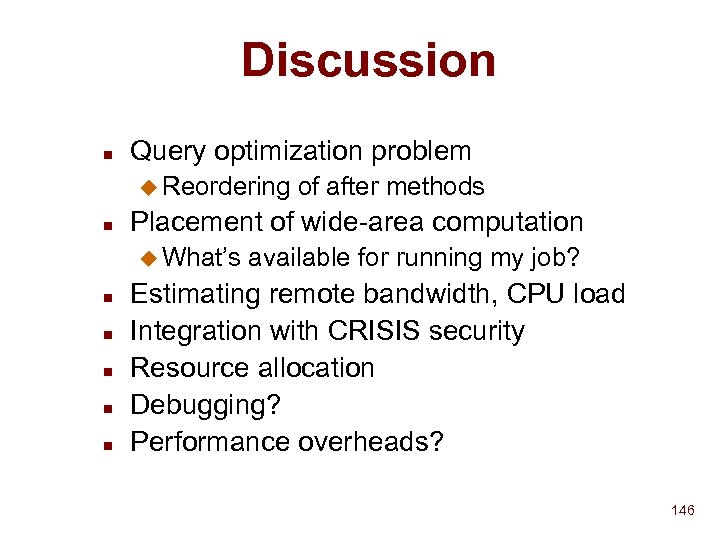 Discussion n Query optimization problem u Reordering n Placement of wide-area computation u What’s