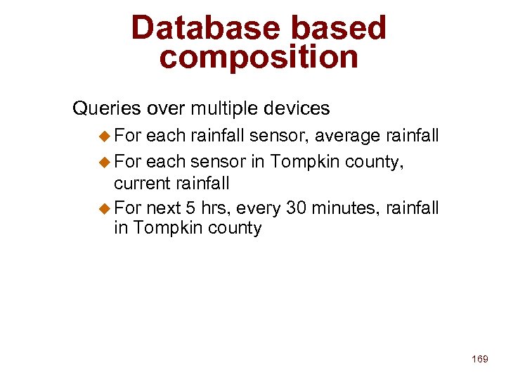 Databased composition Queries over multiple devices u For each rainfall sensor, average rainfall u