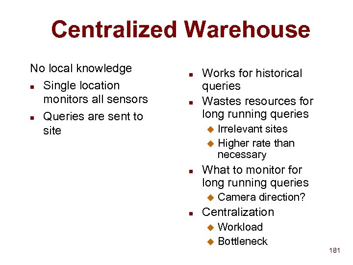 Centralized Warehouse No local knowledge n Single location monitors all sensors n Queries are