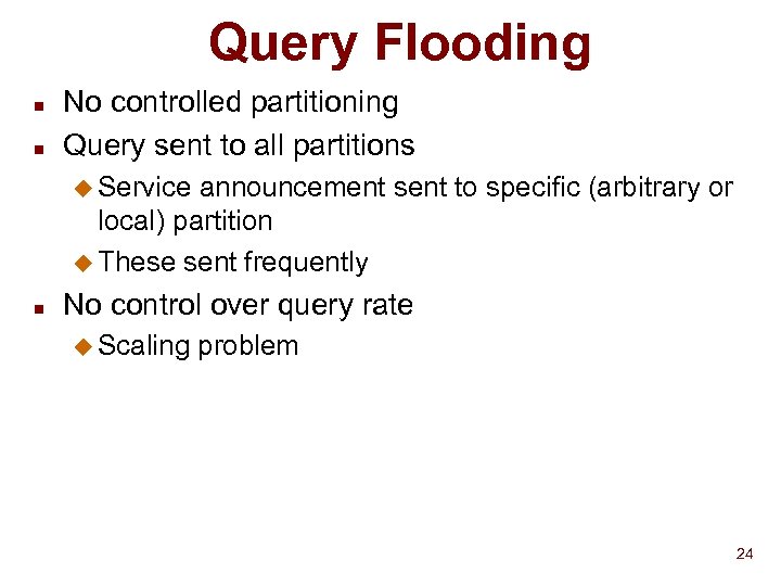 Query Flooding n n No controlled partitioning Query sent to all partitions u Service