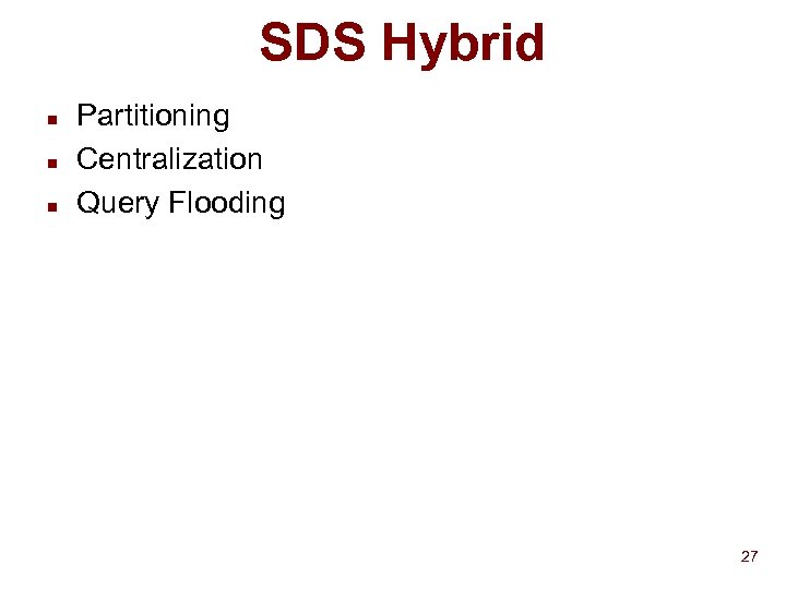 SDS Hybrid n n n Partitioning Centralization Query Flooding 27 