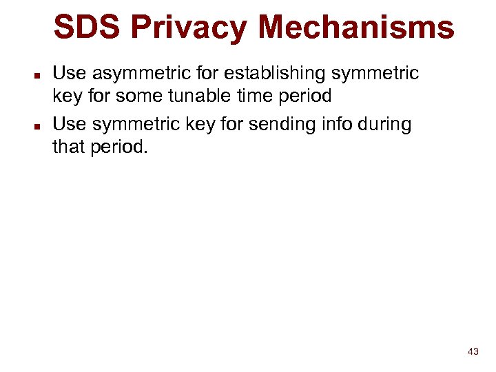 SDS Privacy Mechanisms n n Use asymmetric for establishing symmetric key for some tunable