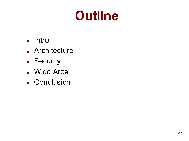 Outline n n n Intro Architecture Security Wide Area Conclusion 47 