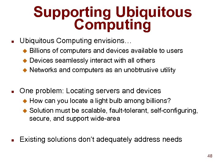 Supporting Ubiquitous Computing n Ubiquitous Computing envisions… Billions of computers and devices available to