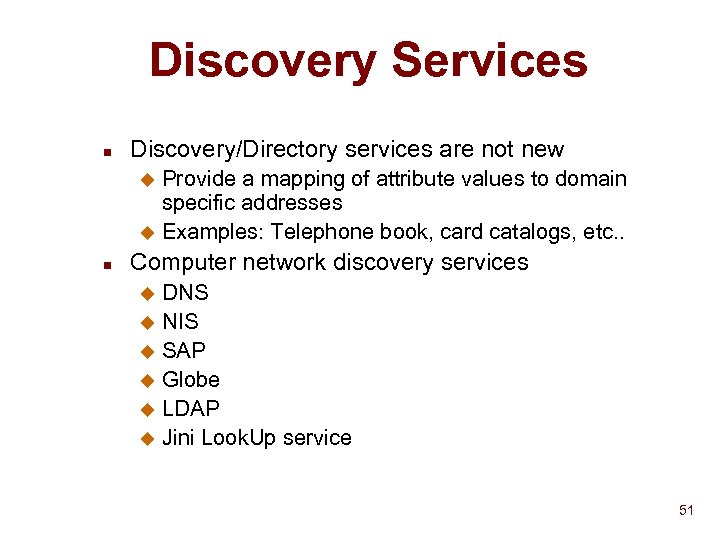 Discovery Services n Discovery/Directory services are not new Provide a mapping of attribute values