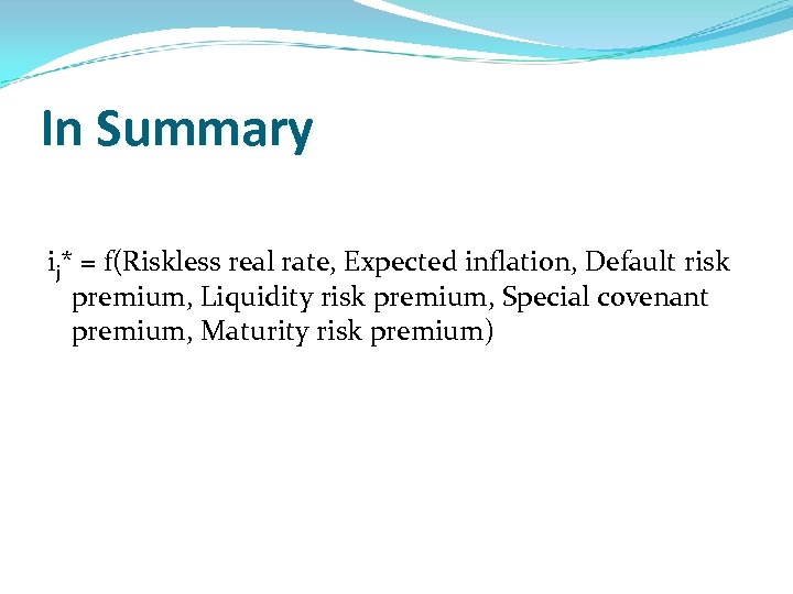 In Summary ij* = f(Riskless real rate, Expected inflation, Default risk premium, Liquidity risk