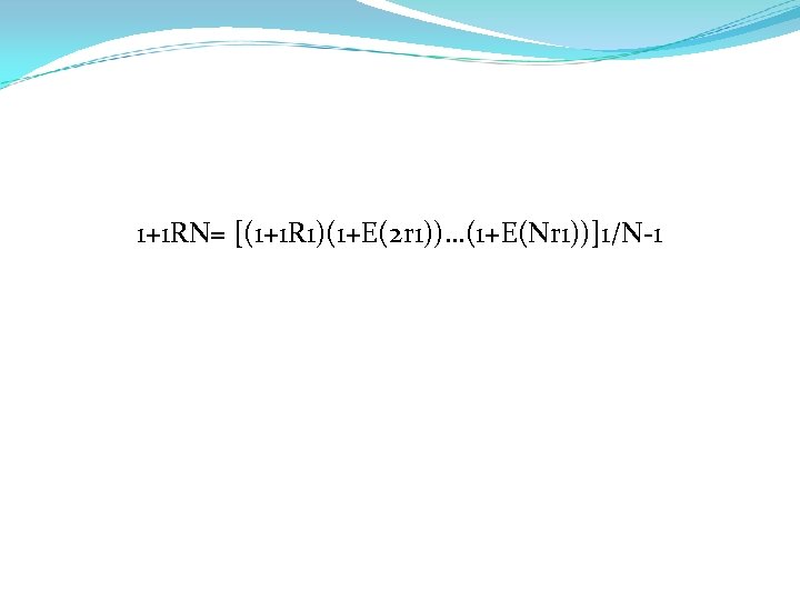 1+1 RN= [(1+1 R 1)(1+E(2 r 1))…(1+E(Nr 1))]1/N-1 