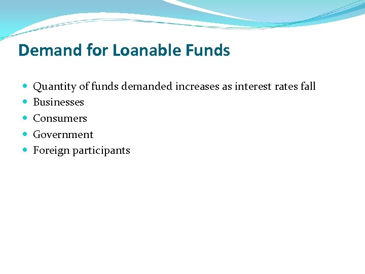Demand for Loanable Funds Quantity of funds demanded increases as interest rates fall Businesses