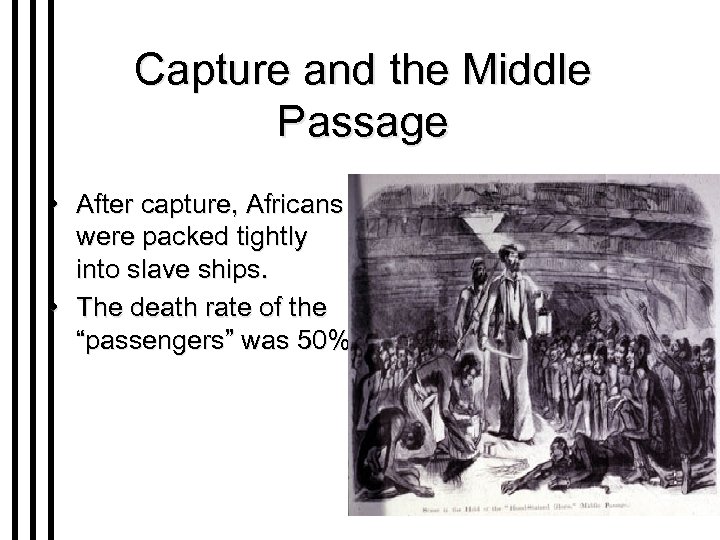 Capture and the Middle Passage • After capture, Africans were packed tightly into slave