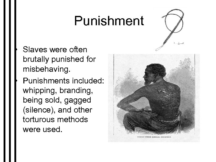Punishment • Slaves were often brutally punished for misbehaving. • Punishments included: whipping, branding,