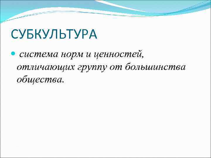 СУБКУЛЬТУРА система норм и ценностей, отличающих группу от большинства общества. 