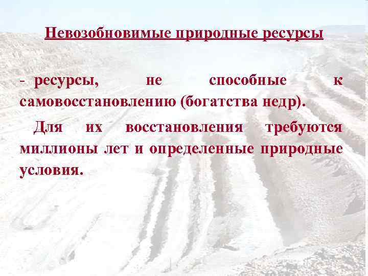 Невозобновимые природные ресурсы - ресурсы, не способные самовосстановлению (богатства недр). к Для их восстановления