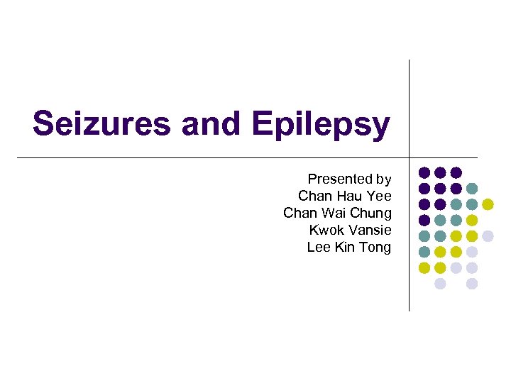 Seizures and Epilepsy Presented by Chan Hau Yee Chan Wai Chung Kwok Vansie Lee