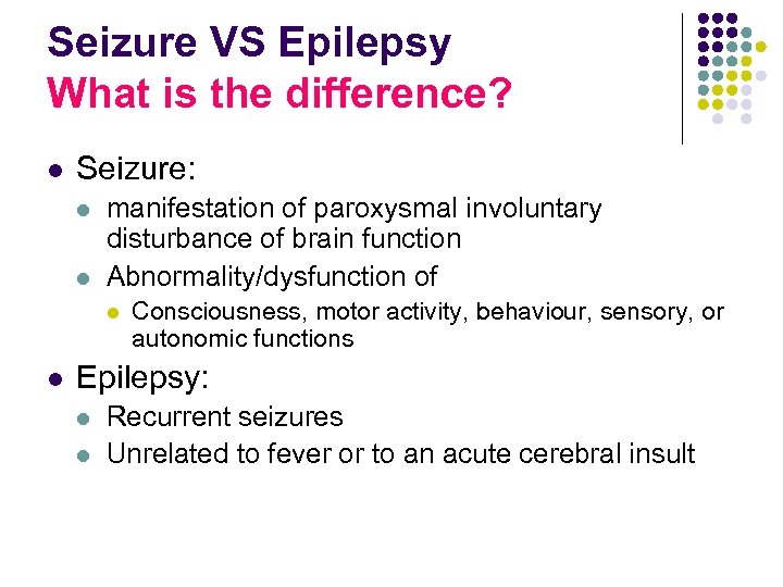 Seizure VS Epilepsy What is the difference? l Seizure: l l manifestation of paroxysmal