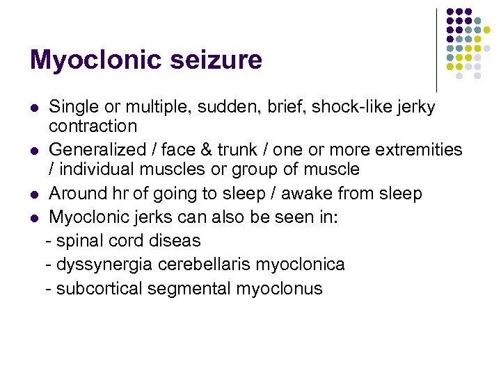 Myoclonic seizure Single or multiple, sudden, brief, shock-like jerky contraction l Generalized / face