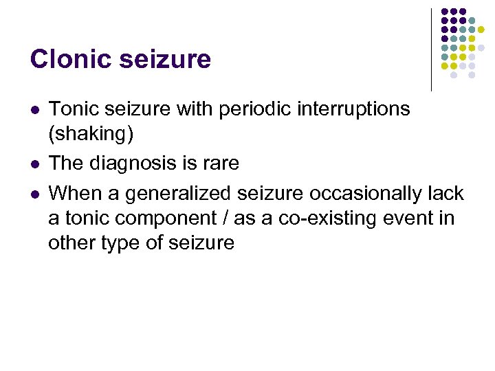 Clonic seizure l l l Tonic seizure with periodic interruptions (shaking) The diagnosis is