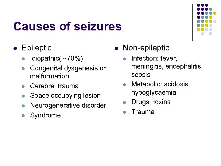 Causes of seizures l Epileptic l l l Idiopathic( ~70%) Congenital dysgenesis or malformation