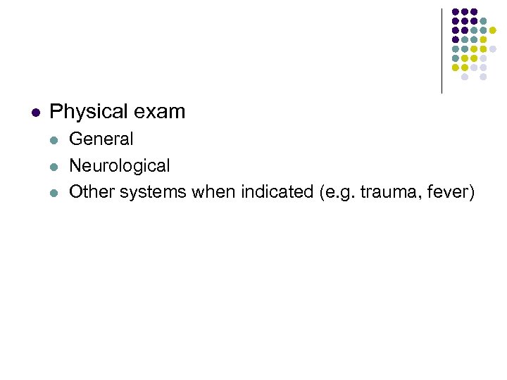 l Physical exam l l l General Neurological Other systems when indicated (e. g.