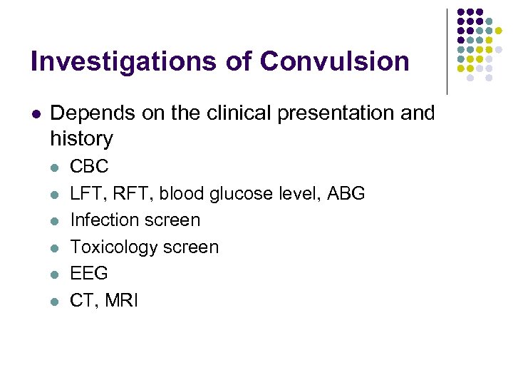 Investigations of Convulsion l Depends on the clinical presentation and history l l l