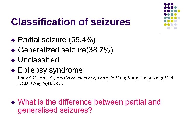 Classification of seizures l l Partial seizure (55. 4%) Generalized seizure(38. 7%) Unclassified Epilepsy