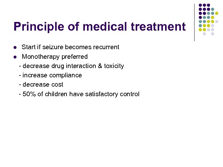 Principle of medical treatment Start if seizure becomes recurrent l Monotherapy preferred - decrease