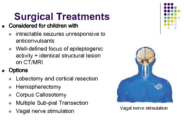 Surgical Treatments l l Considered for children with l intractable seizures unresponsive to anticonvulsants