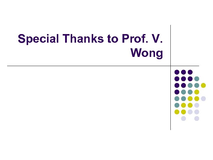 Special Thanks to Prof. V. Wong 