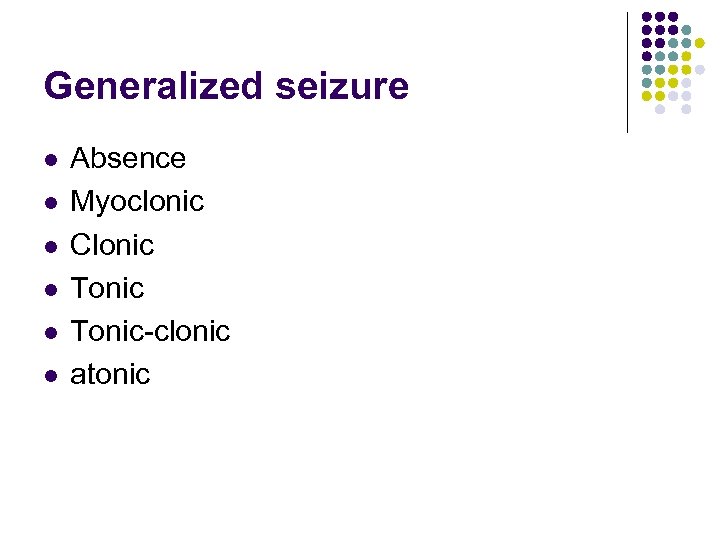 Generalized seizure l l l Absence Myoclonic Clonic Tonic-clonic atonic 