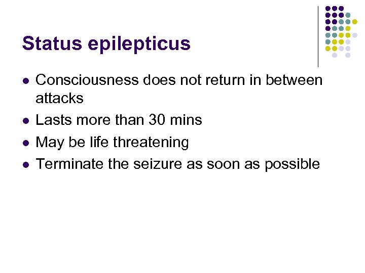 Status epilepticus l l Consciousness does not return in between attacks Lasts more than